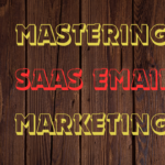 Mastering SaaS Email Marketing